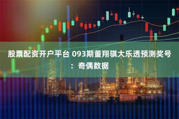股票配资开户平台 093期董翔骐大乐透预测奖号：奇偶数据